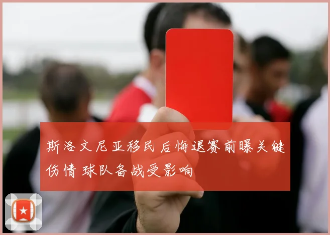 斯洛文尼亚移民后悔退赛前曝关键伤情 球队备战受影响